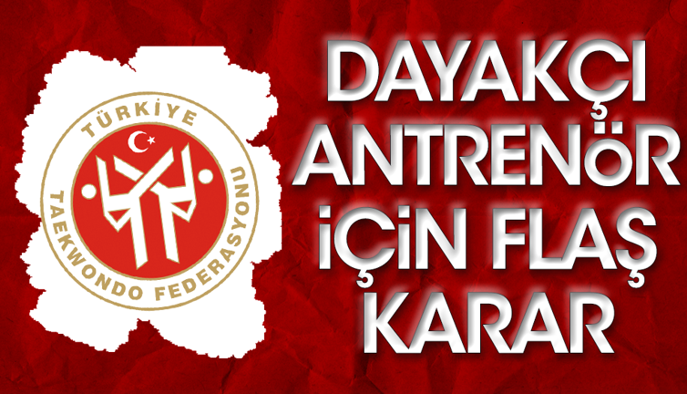 Tekvando Federasyonu tokatçı antrenörle ilgili harekete geçti
