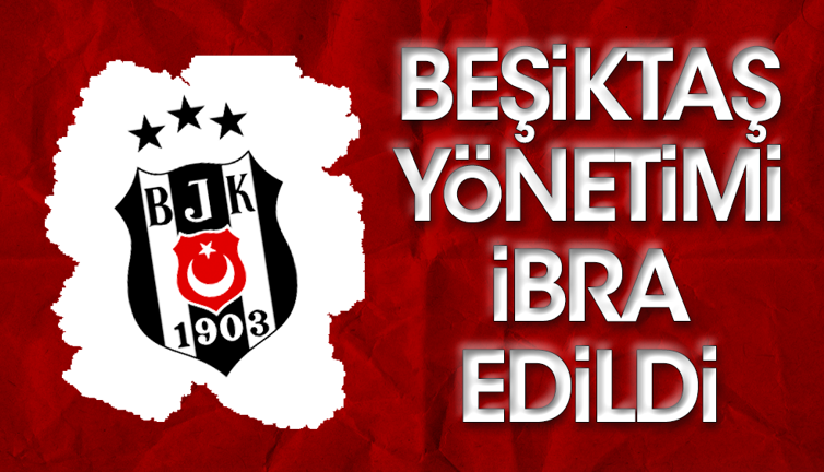 Son dakika... Beşiktaş yönetimi ibra edildi