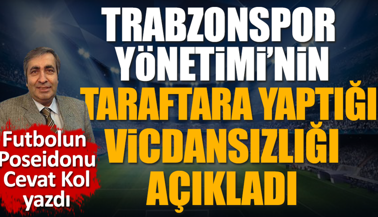 Trabzonspor yönetiminin taraftara yaptığı vicdansızlık