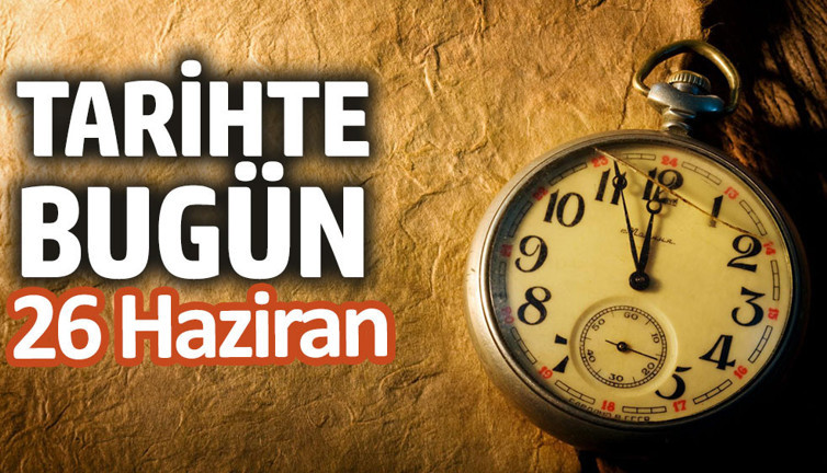 Tarihte bugün 26 Haziran