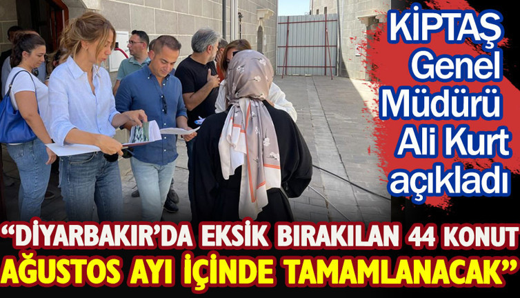 KİPTAŞ Genel Müdürü Ali Kurt: Diyarbakır’da geçmiş yönetimin eksik bıraktığı 44 konut Ağustos ayı içinde tamamlanacak