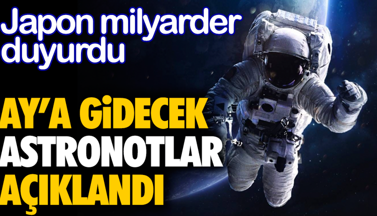 Ay'a gidecek astronotlar açıklandı. Japon milyarder duyurdu