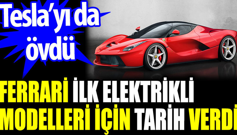 Ferrari ilk elektrikli modelleri için tarih verdi. Tesla’yı da övdü