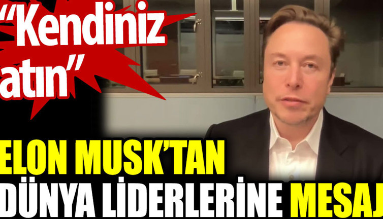 Elon Musk’tan dünya liderlerine mesaj: Kendiniz atın