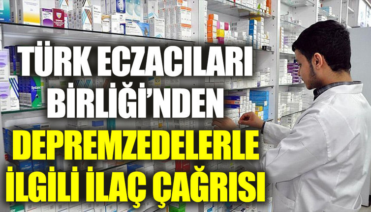 Türk Eczacıları Birliği’nden depremzedelerle ilgili ilaç çağrısı