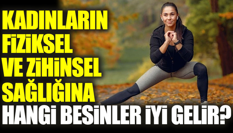 Kadınların fiziksel ve zihinsel sağlığına hangi besinler iyi gelir?