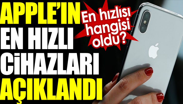 Apple’ın en hızlı cihazları açıklandı. En hızlısı hangisi oldu?