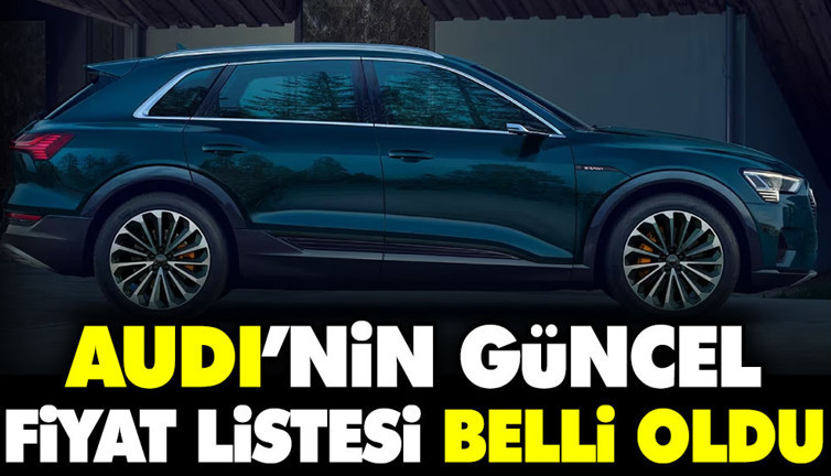 Audi'nin güncel fiyat listesi belli oldu