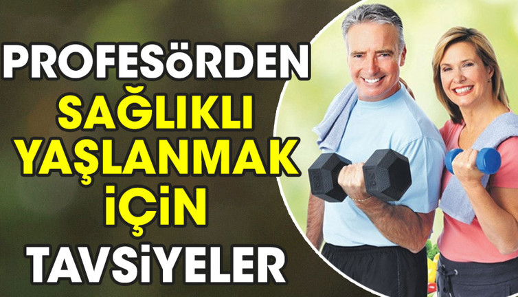Profesörden sağlıklı yaşlanmak için tavsiyeler