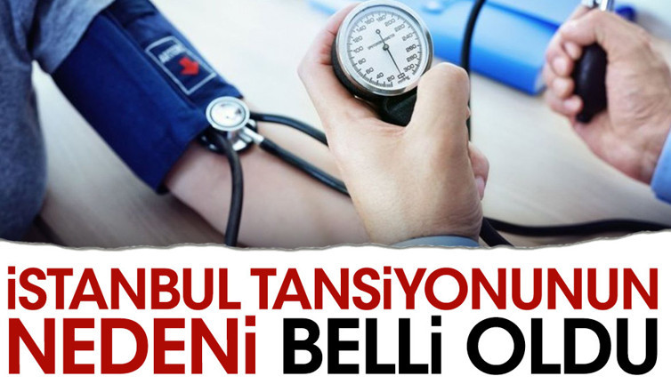İstanbul tansiyonunun nedeni belli oldu