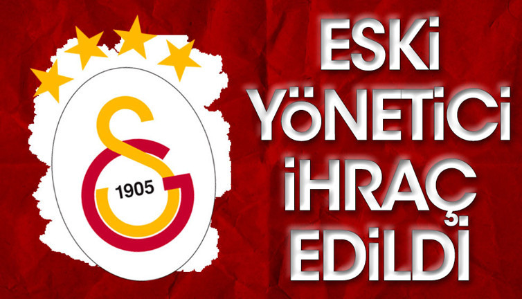 Galatasaraylı eski yönetici kulüpten ihraç edildi