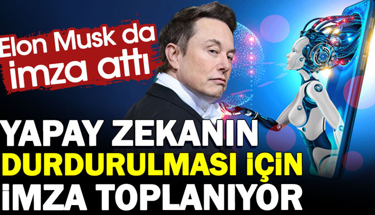 Yapay zekanın durdurulması için imza toplanıyor. Elon Musk da imza attı