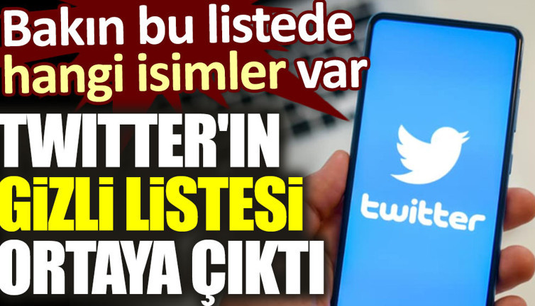 Twitter'ın gizli listesi ortaya çıktı. Bakın bu listede hangi isimler var
