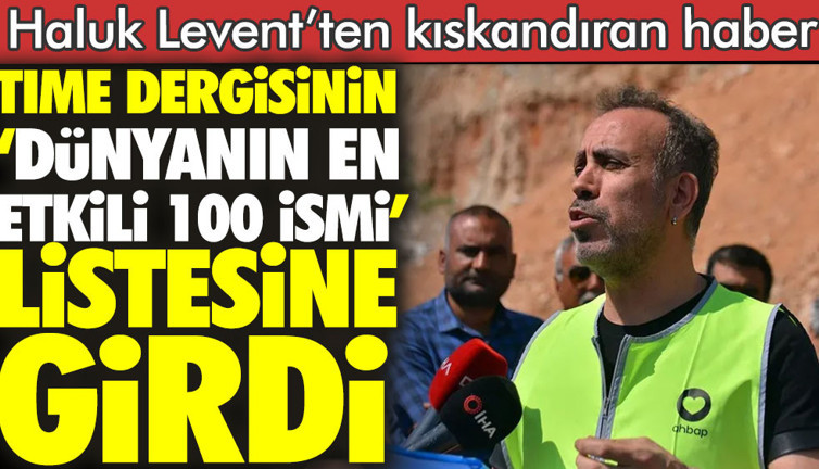 Haluk Levent'ten kıskandıran haber: TIME dergisinin ‘dünyanın en etkili 100 ismi’ listesine girdi