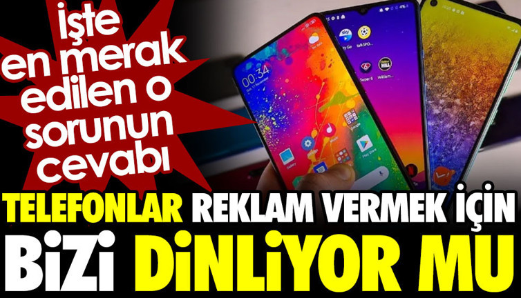 Telefonlar reklam için bizi dinliyor mu? İşte en çok merak edilen sorunun cevabı