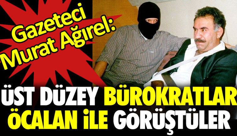 Gazeteci Murat Ağırel 'üst düzey bürokratlar Öcalan ile görüştüler' dedi