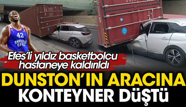 Flaş gelişme! Anadolu Efes'in yıldızı Dunston'ın aracına konteyner düştü