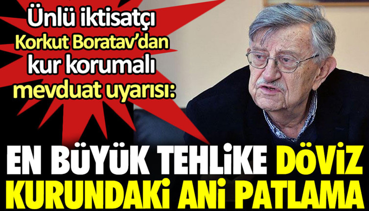 Ünlü iktisatçı Korkut Boratav’dan kur korumalı mevduat uyarısı: En büyük tehlike döviz kurundaki ani patlama