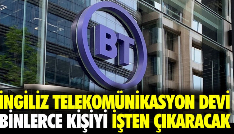 İngiliz telekomünikasyon devi binlerce kişiyi işten çıkaracak