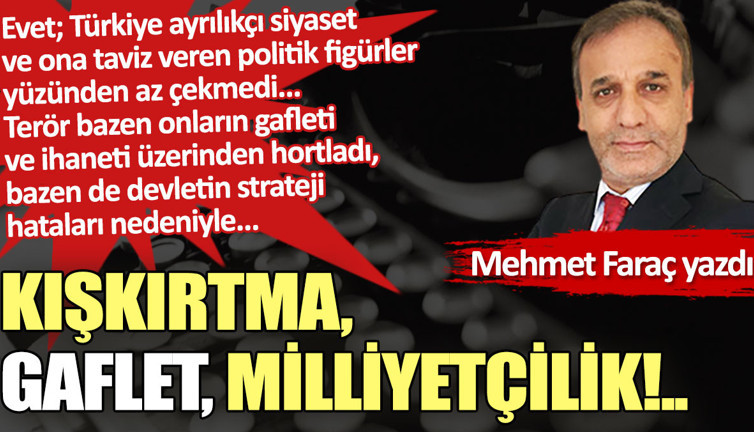 Kışkırtma, gaflet, milliyetçilik!..