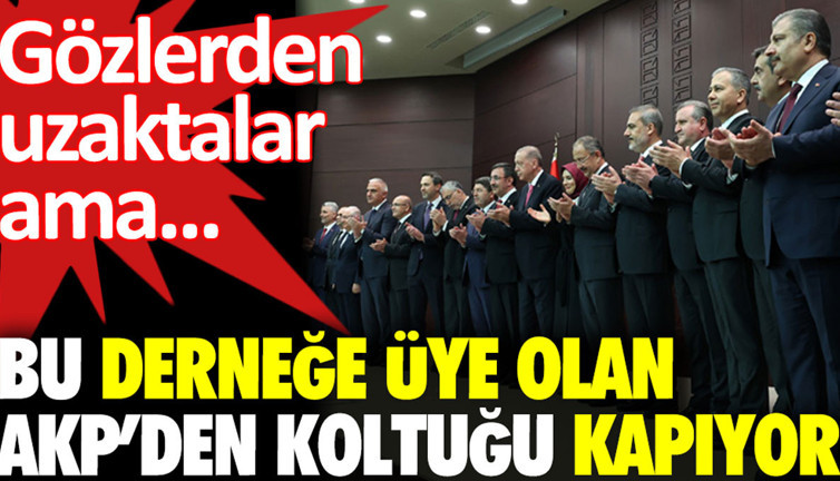 Bu derneğe üye olan AKP’den koltuğu kapıyor. Gözlerden uzaktalar ama