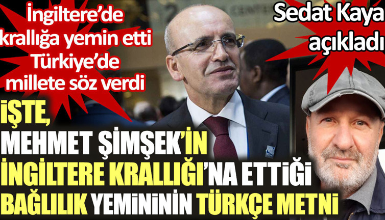 Mehmet Şimşek'in İngiltere Krallığı'na ettiği bağlılık yemininin Türkçe metni. Sedat Kaya açıkladı