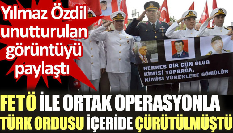 FETÖ ile ortak operasyonla Türk Ordusu içeride çürütülmüştü. Yılmaz Özdil unutturulan görüntüyü paylaştı