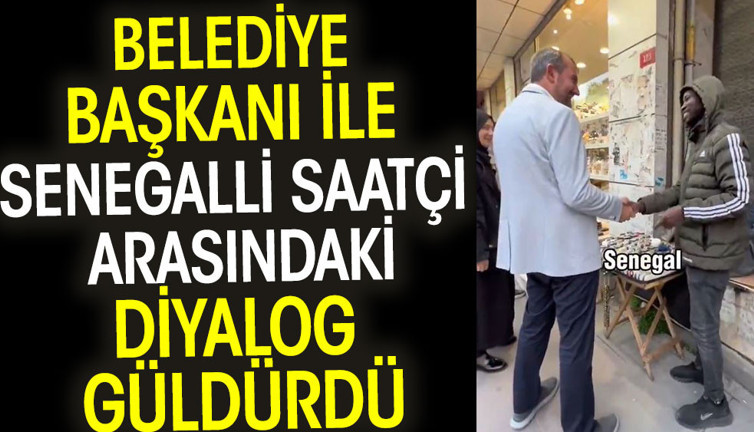 Belediye başkanı ile Senegalli saatçi arasındaki diyalog güldürdü