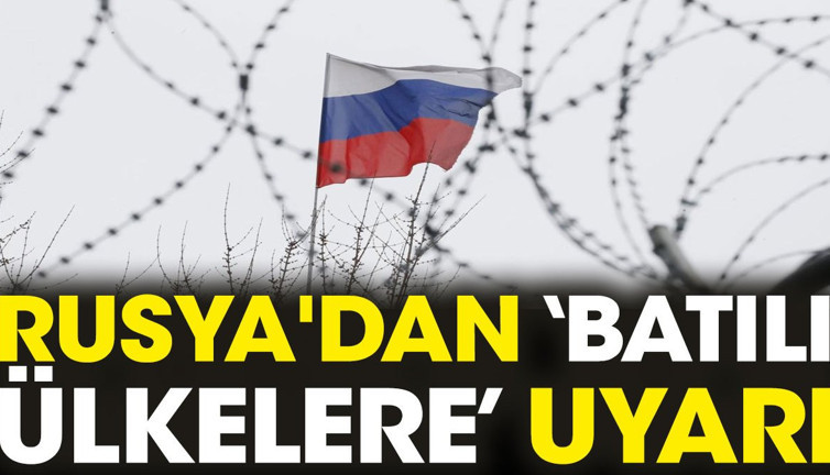 Rusya'dan batılı ülkelere uyarı