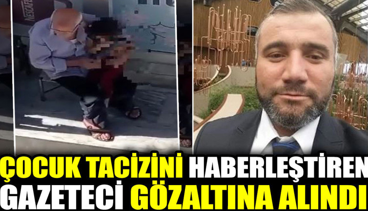 Çocuk tacizini haber yapıp duyuran gazeteci gözaltına alındı