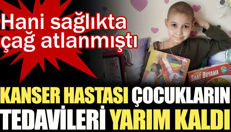 Kanser hastası çocukların tedavileri yarım kaldı! Aileler yetkililerden yanıt bekliyor