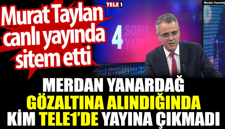 Merdan Yanardağ gözaltındayken kim TELE1‘de yayına çıkmadı. Murat Taylan sitem etti