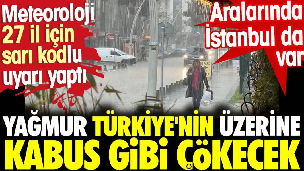 Meteoroloji 27 il için sarı kodlu uyarı yaptı. Aralarında İstanbul da var. Yağmur Türkiye'nin üzerine kabus gibi çökecek - Resim: 1