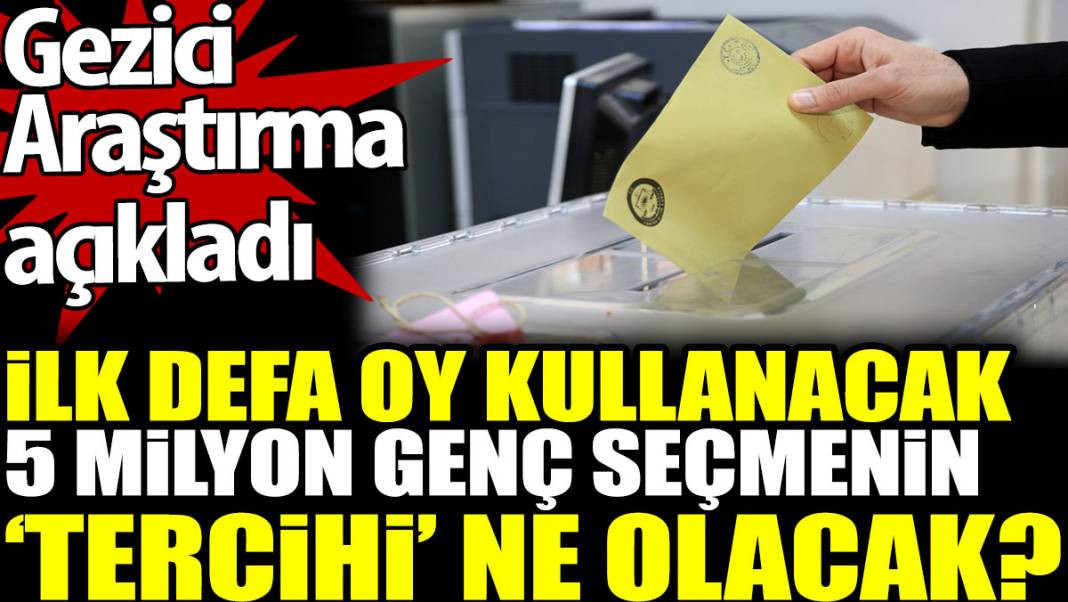 İlk defa oy kullanacak 5 milyon genç seçmenin tercihi ne olacak? Gezici Araştırma açıkladı - Resim: 1