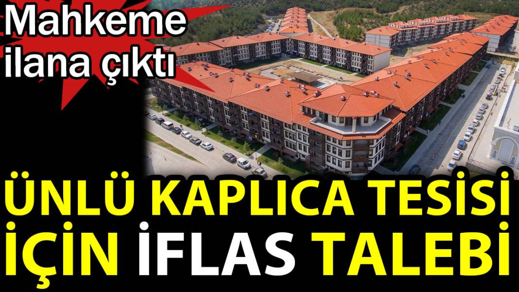 Ünlü kaplıca tesisleri için iflas talebi. Mahkeme ilana çıktı - Resim: 1