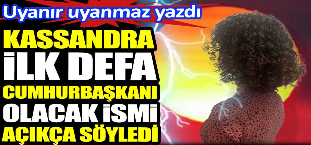 Kassandra ilk defa cumhurbaşkanı olacak ismi açıkça söyledi. Uyanır uyanmaz yazdı - Resim: 1