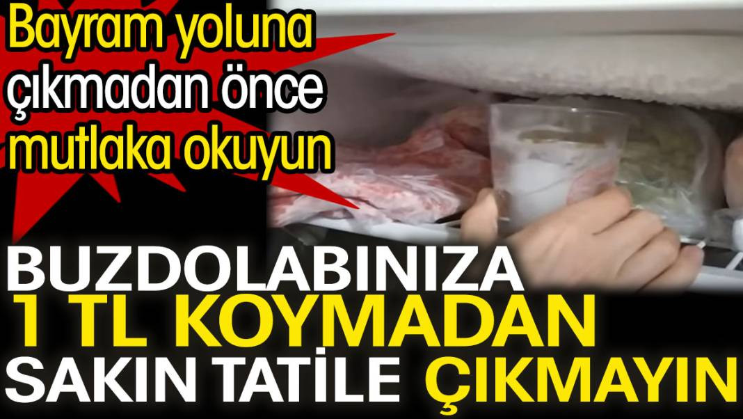 Buzdolabınıza 1 TL koymadan sakın tatile çıkmayın. Bayram yoluna çıkmadan önce mutlaka okuyun - Resim: 1