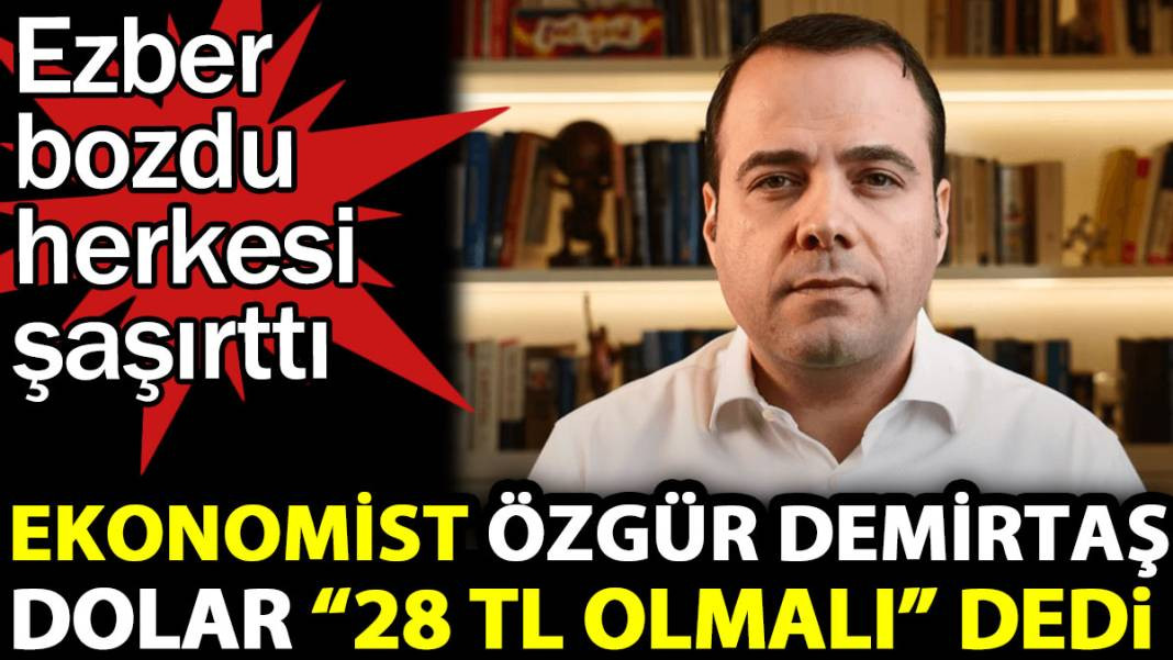 Ekonomist Özgür Demirtaş dolar 28 TL olmalı dedi. Ezber bozdu herkesi şaşırttı - Resim: 1