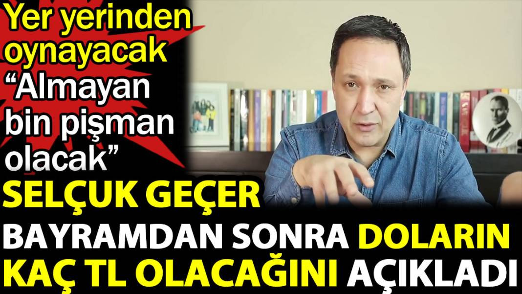 Selçuk Geçer bayramdan sonra doların kaç TL olacağını açıkladı. Almayan bin pişman olacak - Resim: 1