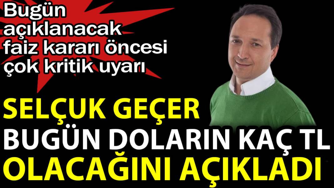 Selçuk Geçer kritik uyarı yapıp bugün doların kaç lira olacağını açıkladı - Resim: 1