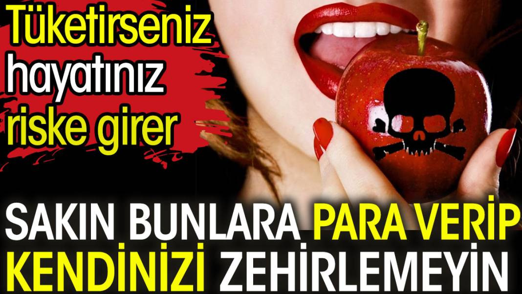 Sakın bunlara para verip kendinizi zehirlemeyin. Tüketirseniz hayatınız riske girer - Resim: 1