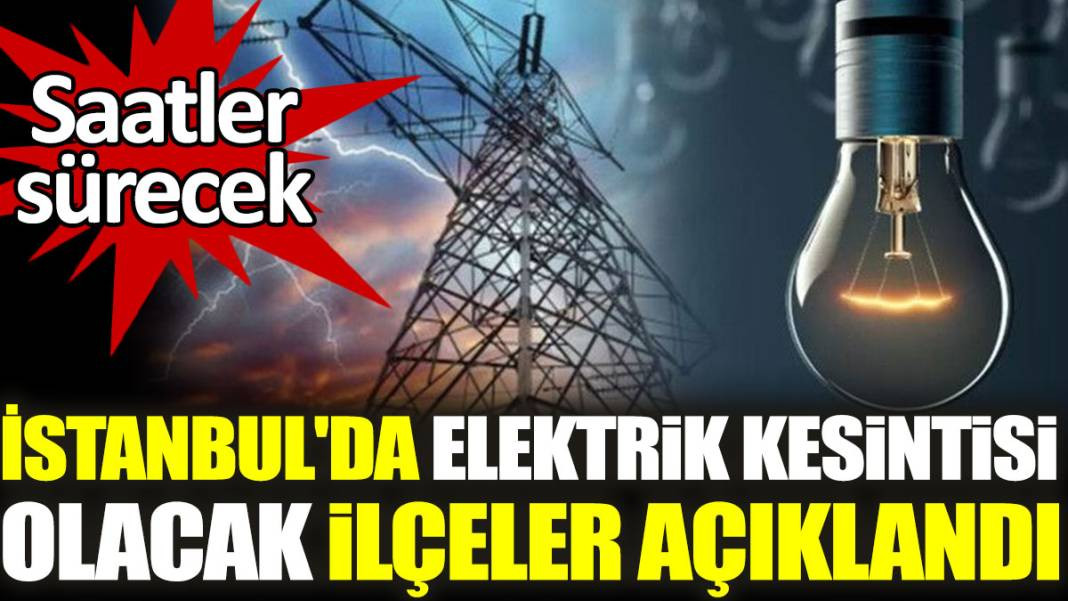 İstanbul'da elektrik kesintisi olacak ilçeler açıklandı. Saatler sürecek - Resim: 1