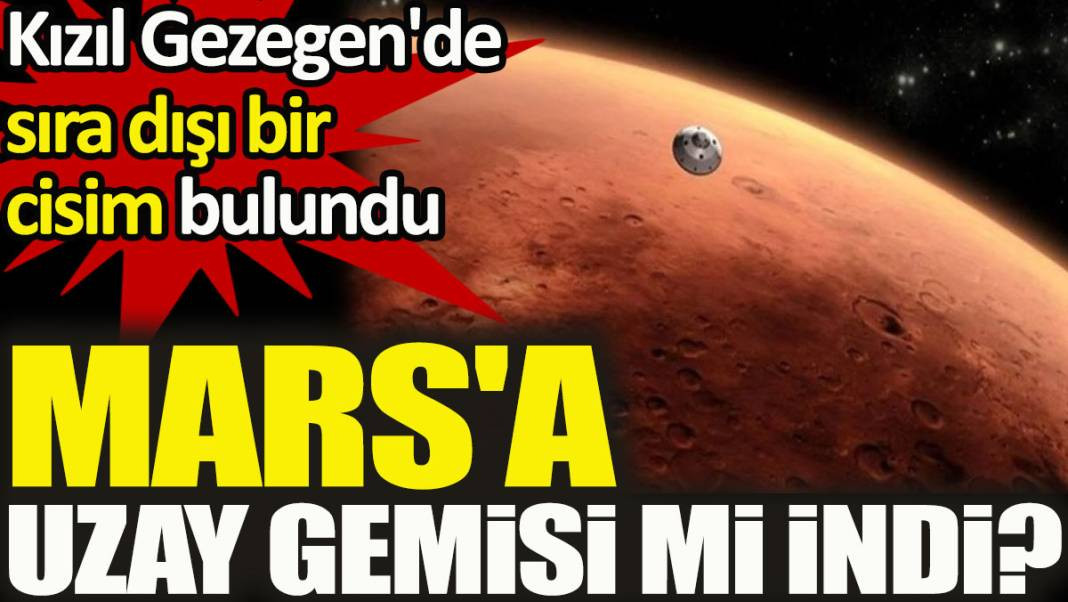 Mars'a uzay gemisi mi indi? Kızıl Gezegen'de sıra dışı bir cisim bulundu - Resim: 1