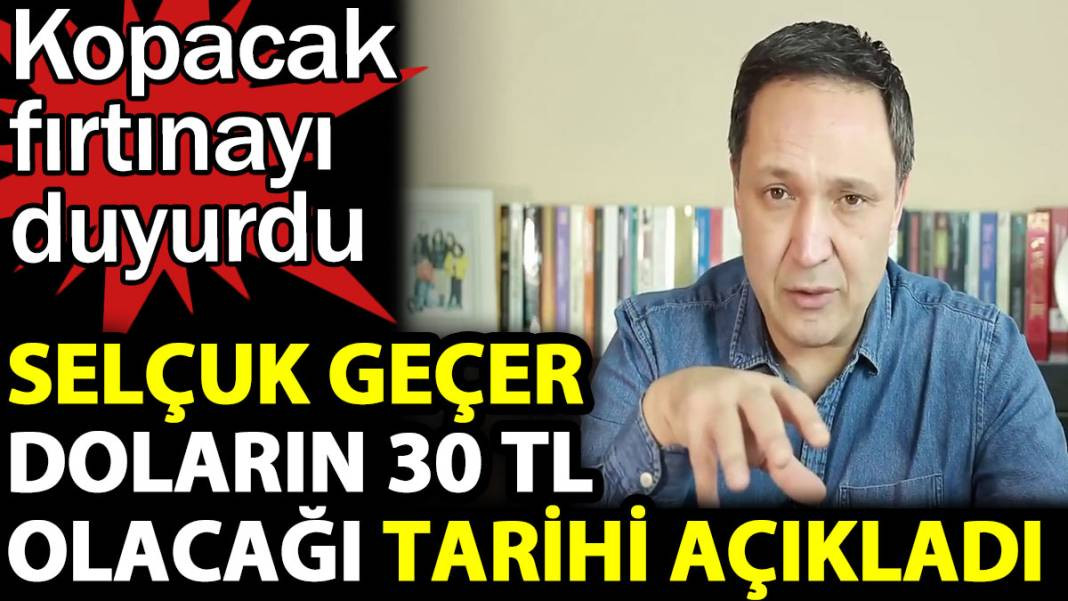 Selçuk Geçer doların 30 TL olacağı tarihi açıkladı. Kopacak fırtınayı duyurdu - Resim: 1