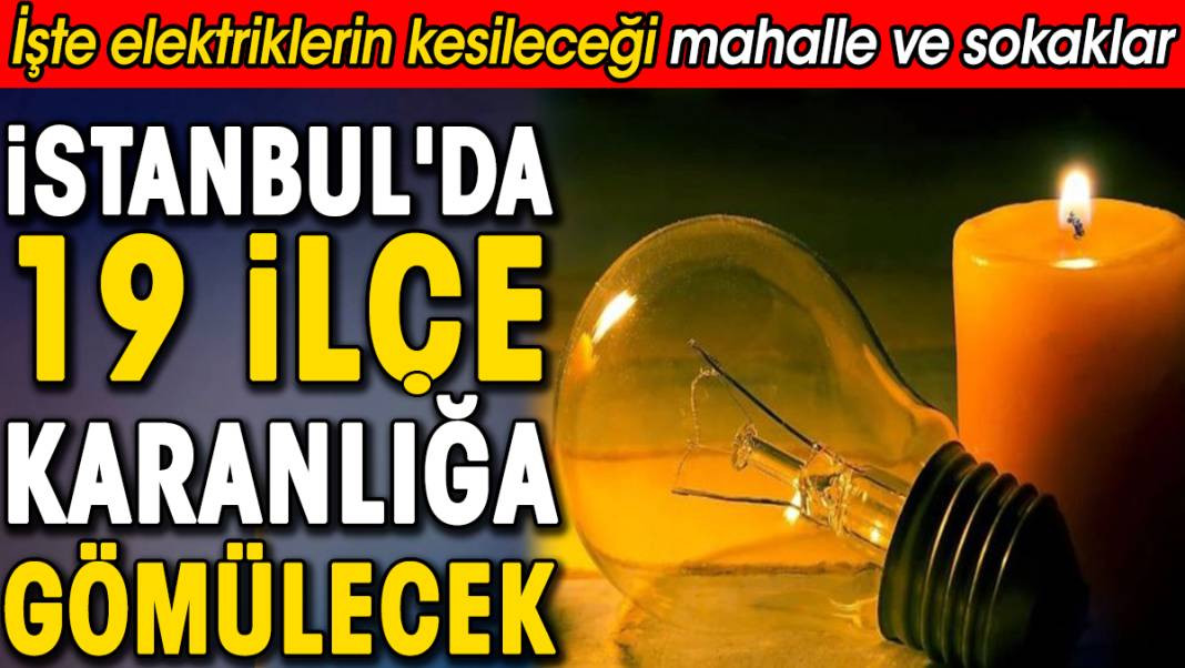 İstanbul'da 19 ilçe karanlığa gömülecek. İşte elektriklerin kesileceği mahalle ve sokaklar - Resim: 1