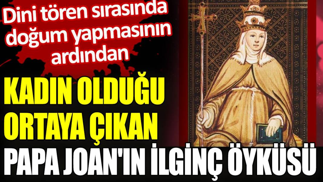 Dini tören sırasında doğum yapmasının ardından kadın olduğu ortaya çıkan Papa Joan'ın öyküsü - Resim: 1