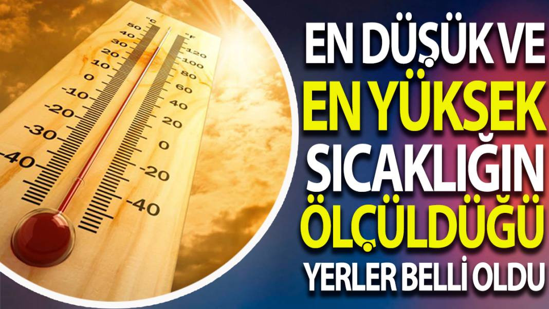 En düşük ve en yüksek sıcaklığın ölçüldüğü yerler belli oldu - Resim: 1