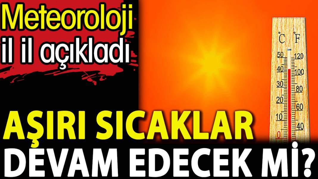 Meteoroloji il il açıkladı. Aşırı sıcaklar devam edecek mi? - Resim: 1
