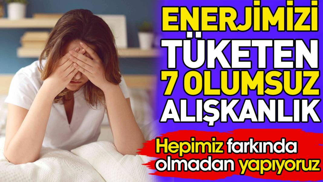 Enerjimizi tüketen 7 olumsuz alışkanlık - Resim: 1