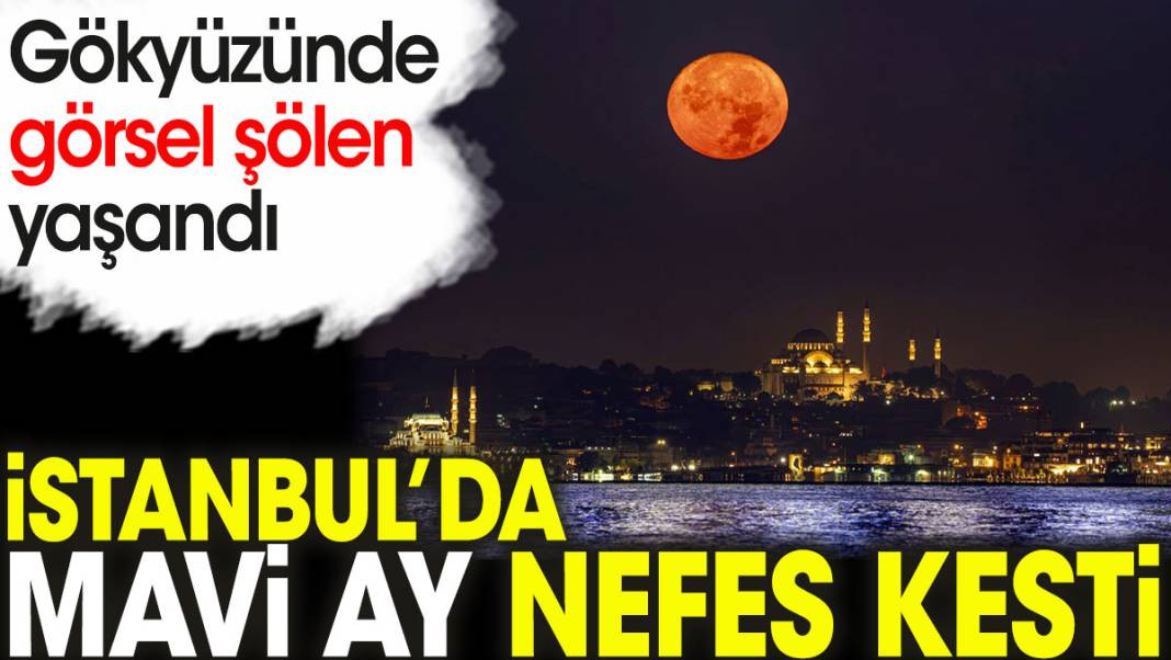 İstanbul’da Mavi Ay nefes kesti. Gökyüzünde görsel şölen yaşandı - Resim: 1